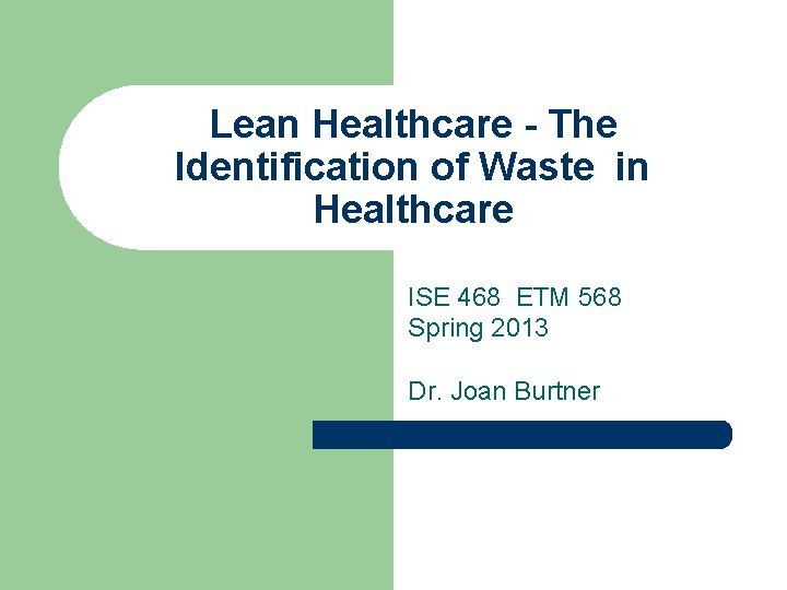 Lean Healthcare - The Identification of Waste in Healthcare ISE 468 ETM 568 Spring