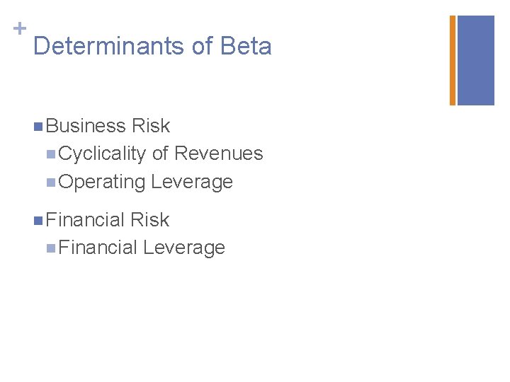 + Determinants of Beta n Business Risk n Cyclicality of Revenues n Operating Leverage