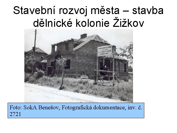 Stavební rozvoj města – stavba dělnické kolonie Žižkov Foto: Sok. A Benešov, Fotografická dokumentace,