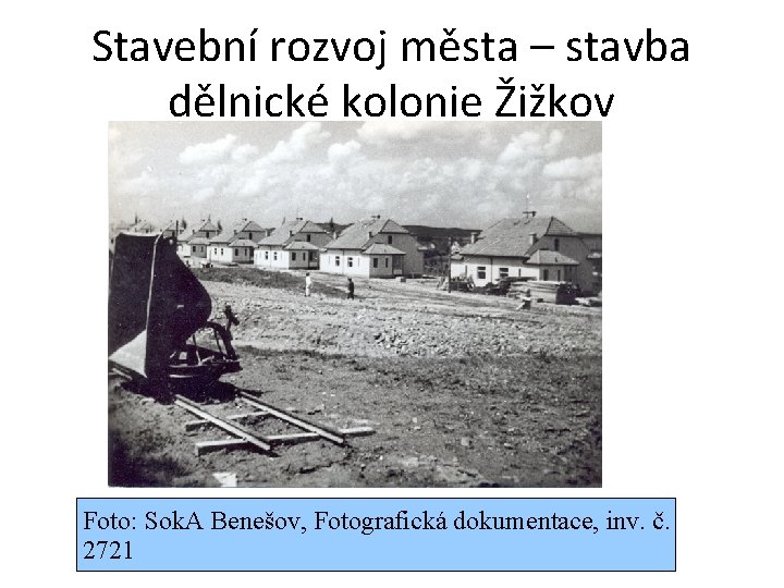 Stavební rozvoj města – stavba dělnické kolonie Žižkov Foto: Sok. A Benešov, Fotografická dokumentace,