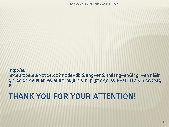 Short Cycle Higher Education in Europe http: //eurlex. europa. eu/Notice. do? mode=dbl&lang=en&ihmlang=en&lng 1=en, nl&ln