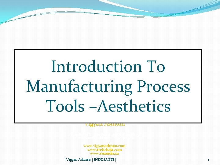 Introduction To Manufacturing Process Tools –Aesthetics Vigyan Ashram (A center of Indian Institute Of