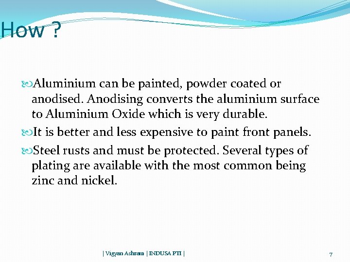 How ? Aluminium can be painted, powder coated or anodised. Anodising converts the aluminium
