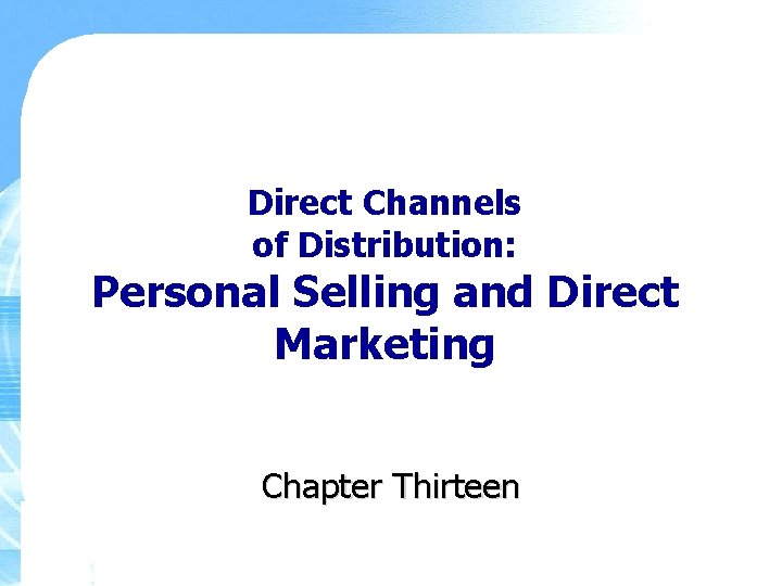 Direct Channels of Distribution: Personal Selling and Direct Marketing Chapter Thirteen 