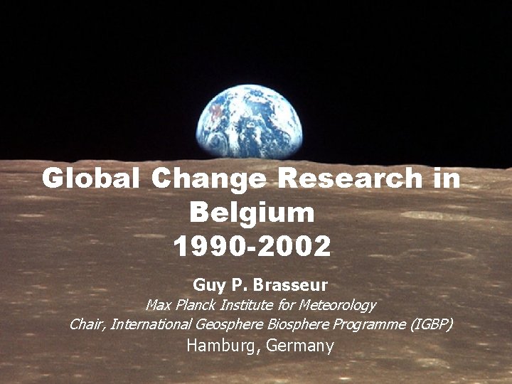 Global Change Research in Belgium 1990 -2002 Guy P. Brasseur Max Planck Institute for