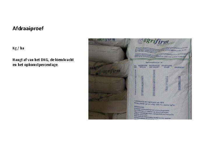 Afdraaiproef Kg / ha Hangt af van het DKG, de kiemkracht en het opkomstpercentage.