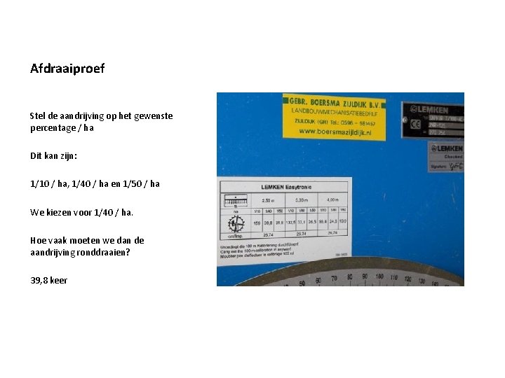 Afdraaiproef Stel de aandrijving op het gewenste percentage / ha Dit kan zijn: 1/10