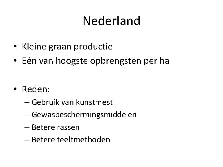 Nederland • Kleine graan productie • Eén van hoogste opbrengsten per ha • Reden: