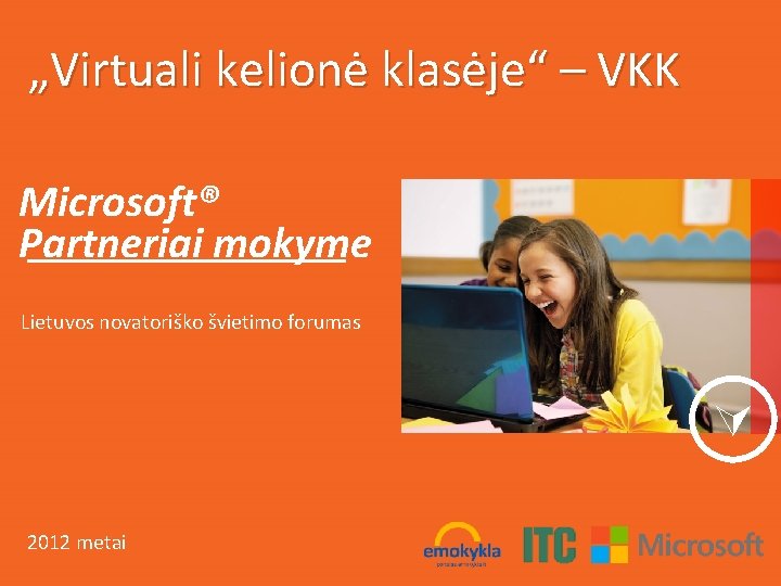 „Virtuali kelionė klasėje“ – VKK Microsoft® Partneriai mokyme Lietuvos novatoriško švietimo forumas 2012 metai
