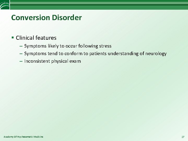 Conversion Disorder § Clinical features – Symptoms likely to occur following stress – Symptoms