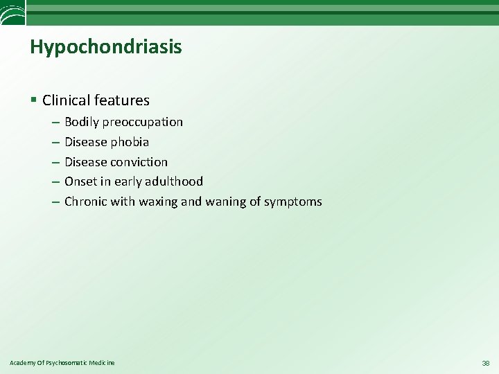 Hypochondriasis § Clinical features – – – Bodily preoccupation Disease phobia Disease conviction Onset