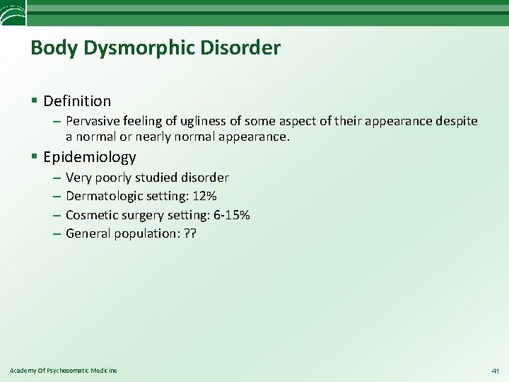 Body Dysmorphic Disorder § Definition – Pervasive feeling of ugliness of some aspect of
