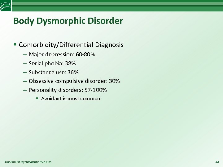 Body Dysmorphic Disorder § Comorbidity/Differential Diagnosis – – – Major depression: 60 -80% Social