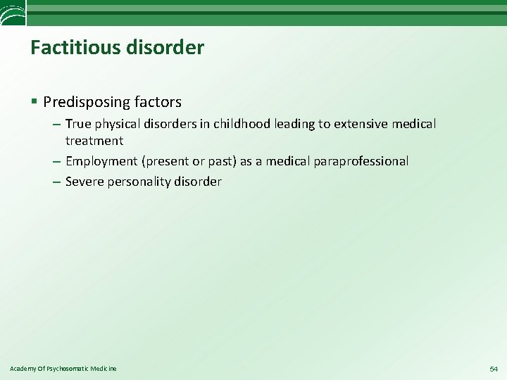 Factitious disorder § Predisposing factors – True physical disorders in childhood leading to extensive