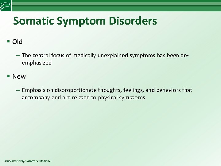 Somatic Symptom Disorders § Old – The central focus of medically unexplained symptoms has