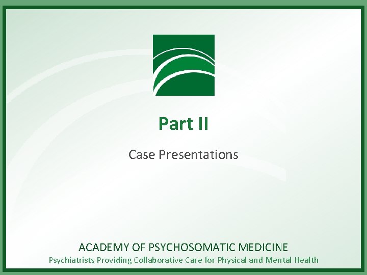 Part II Case Presentations ACADEMY OF PSYCHOSOMATIC MEDICINE Psychiatrists Providing Collaborative Care for Physical