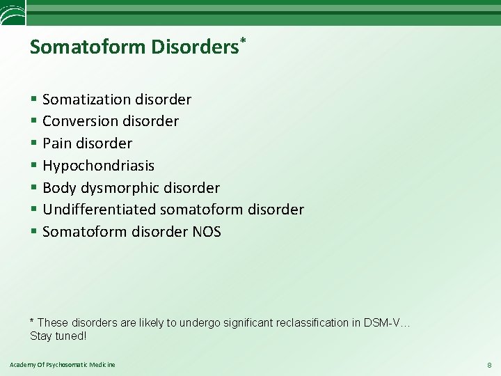 Somatoform Disorders* § Somatization disorder § Conversion disorder § Pain disorder § Hypochondriasis §