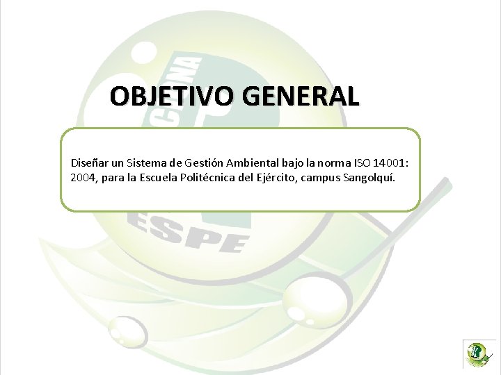 OBJETIVO GENERAL Diseñar un Sistema de Gestión Ambiental bajo la norma ISO 14001: 2004,