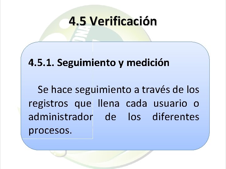 4. 5 Verificación 4. 5. 1. Seguimiento y medición Se hace seguimiento a través