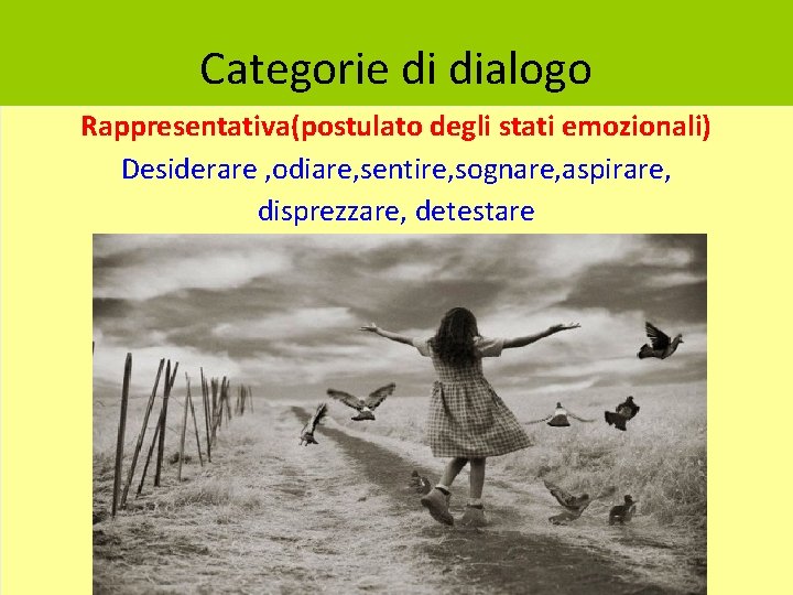 Categorie di dialogo Rappresentativa(postulato degli stati emozionali) Desiderare , odiare, sentire, sognare, aspirare, disprezzare,