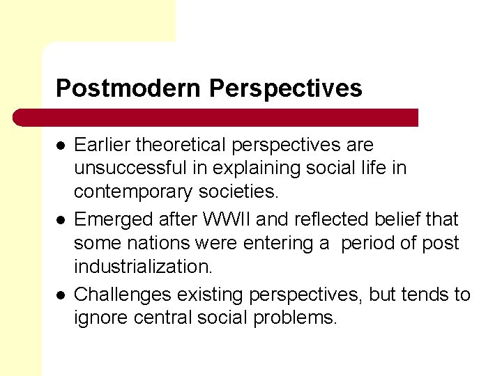 Postmodern Perspectives l l l Earlier theoretical perspectives are unsuccessful in explaining social life