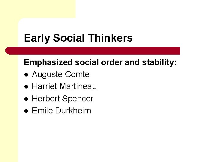 Early Social Thinkers Emphasized social order and stability: l Auguste Comte l Harriet Martineau
