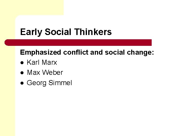 Early Social Thinkers Emphasized conflict and social change: l Karl Marx l Max Weber