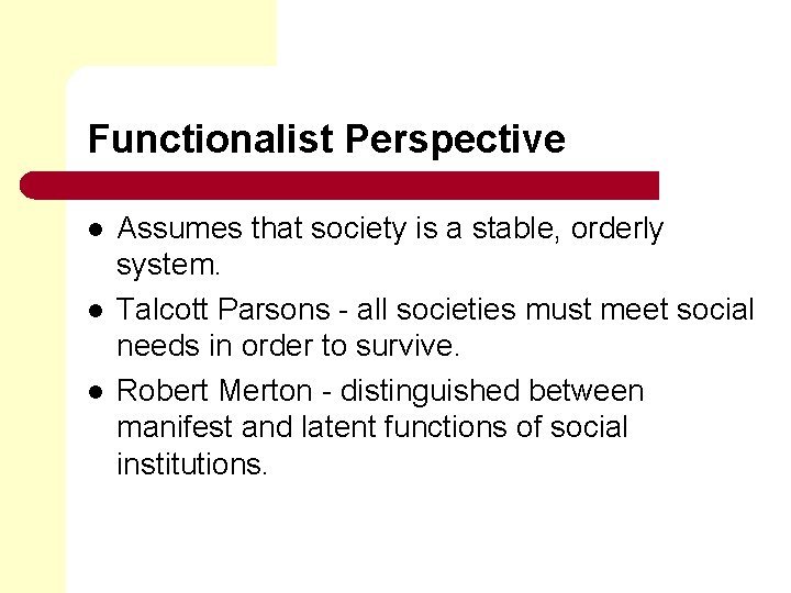 Functionalist Perspective l l l Assumes that society is a stable, orderly system. Talcott