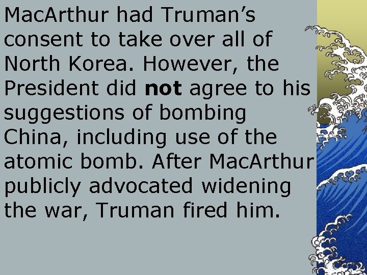 Mac. Arthur had Truman’s consent to take over all of North Korea. However, the