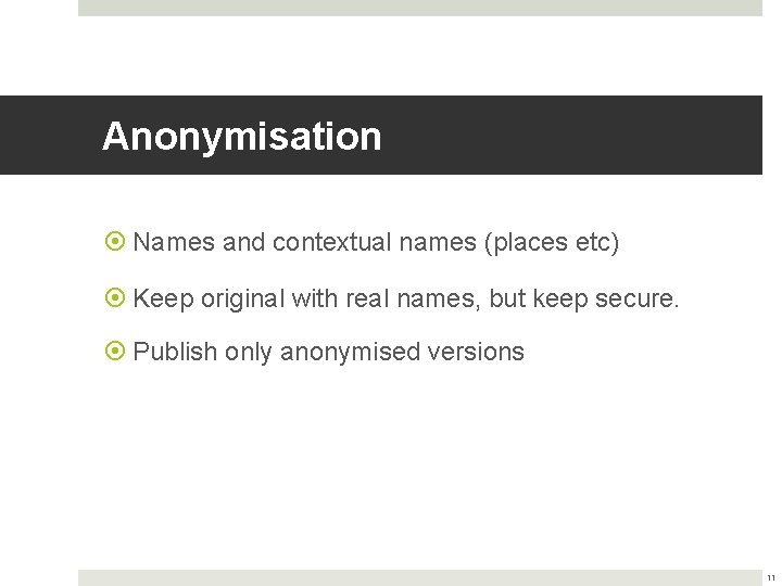 Anonymisation Names and contextual names (places etc) Keep original with real names, but keep