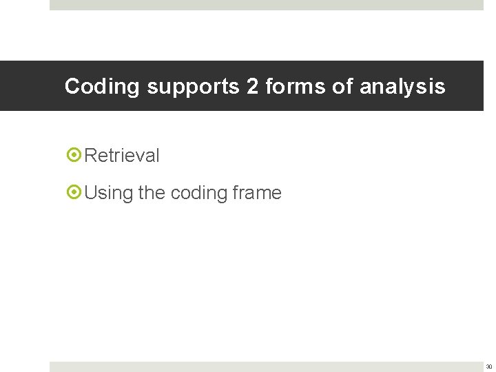 Coding supports 2 forms of analysis Retrieval Using the coding frame 30 