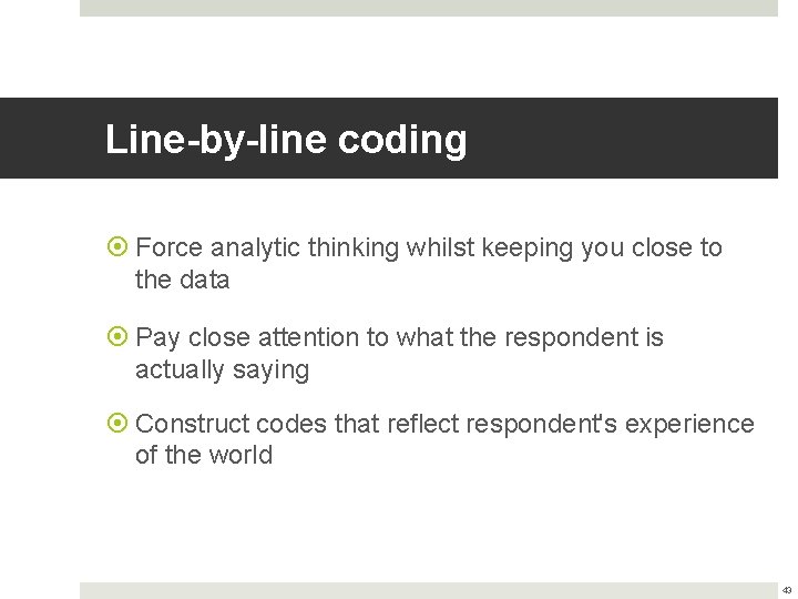 Line-by-line coding Force analytic thinking whilst keeping you close to the data Pay close