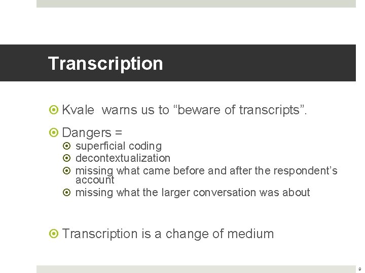 Transcription Kvale warns us to “beware of transcripts”. Dangers = superficial coding decontextualization missing