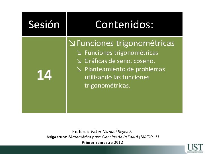 Sesión Contenidos: ↘Funciones trigonométricas 14 ↘ Funciones trigonométricas ↘ Gráficas de seno, coseno. ↘