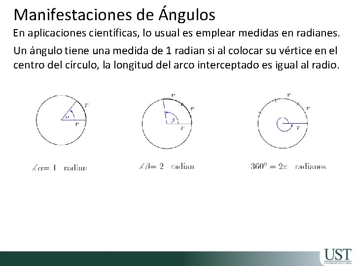 Manifestaciones de Ángulos En aplicaciones científicas, lo usual es emplear medidas en radianes. Un