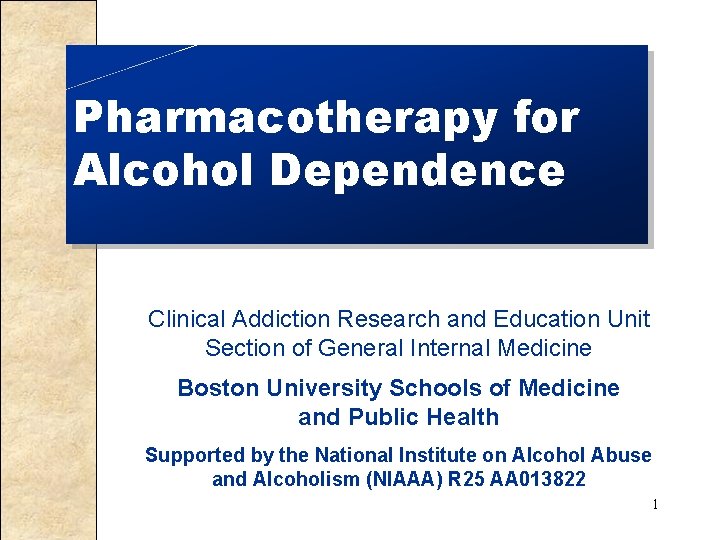 Pharmacotherapy for Alcohol Dependence Clinical Addiction Research and Education Unit Section of General Internal