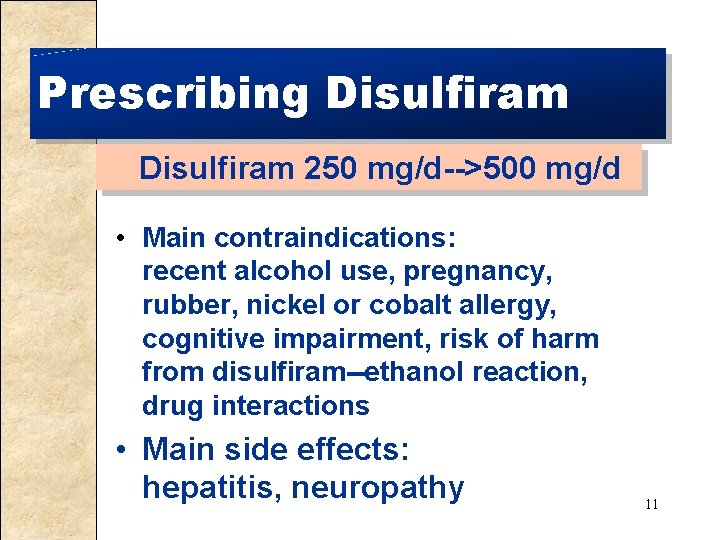 Prescribing Disulfiram 250 mg/d-->500 mg/d • Main contraindications: recent alcohol use, pregnancy, rubber, nickel