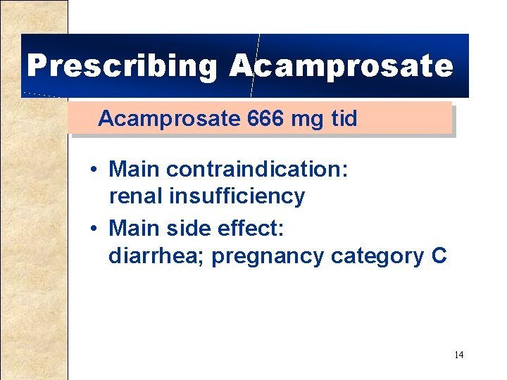 Prescribing Acamprosate 666 mg tid • Main contraindication: renal insufficiency • Main side effect: