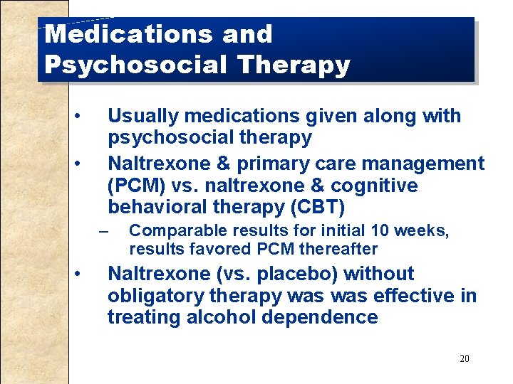 Medications and Psychosocial Therapy • • Usually medications given along with psychosocial therapy Naltrexone