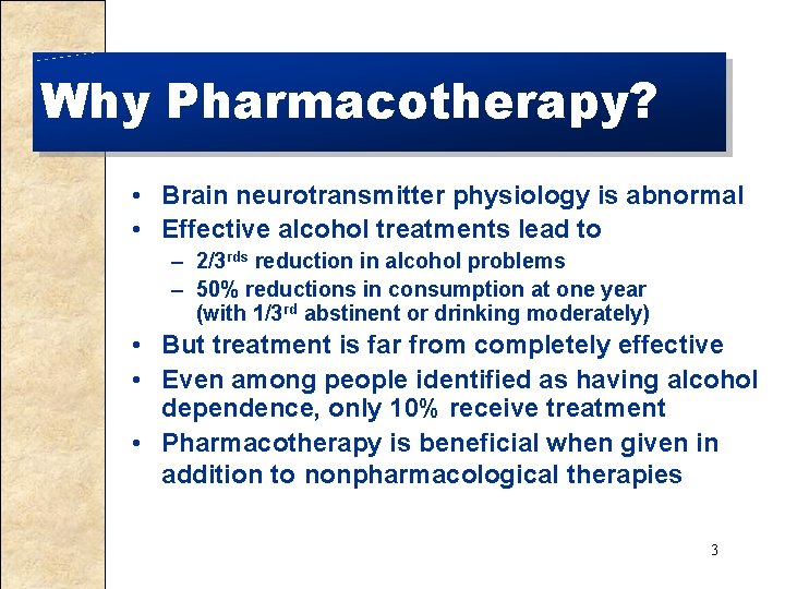 Why Pharmacotherapy? • Brain neurotransmitter physiology is abnormal • Effective alcohol treatments lead to