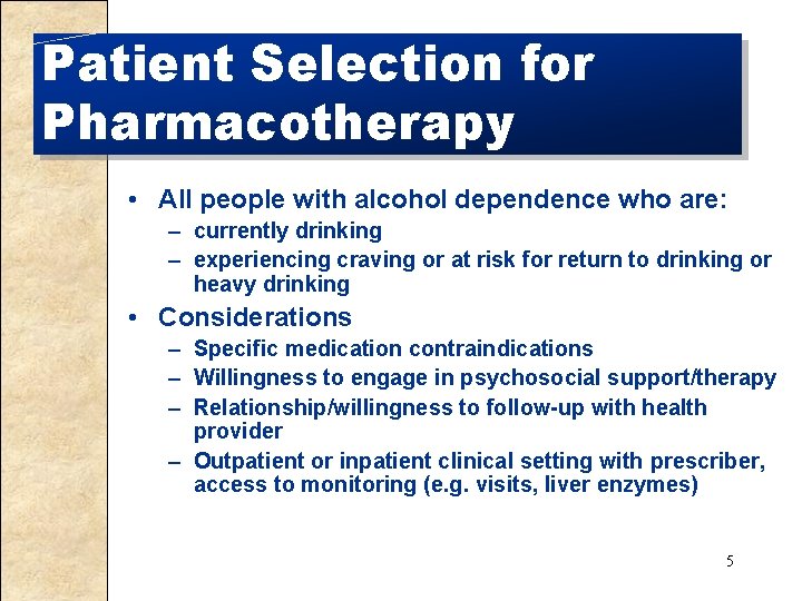 Patient Selection for Pharmacotherapy • All people with alcohol dependence who are: – currently