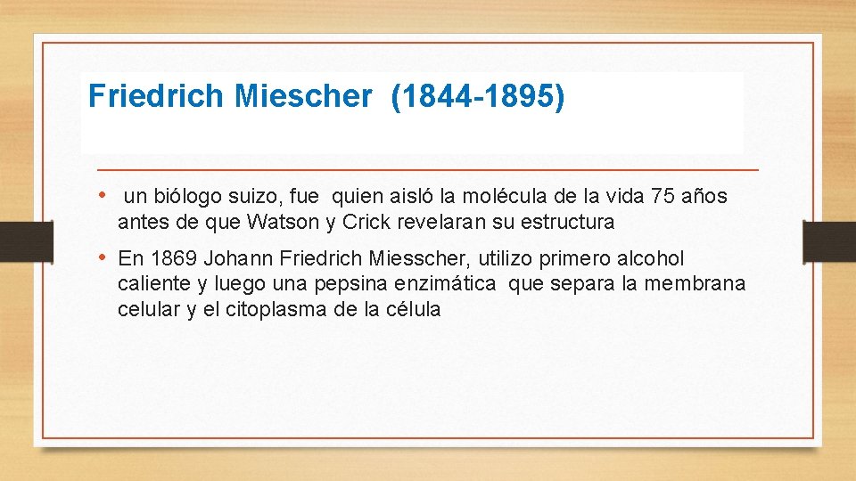 Friedrich Miescher (1844 -1895) • un biólogo suizo, fue quien aisló la molécula de