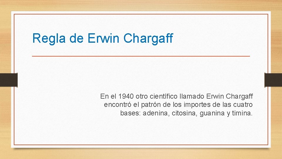 Regla de Erwin Chargaff En el 1940 otro científico llamado Erwin Chargaff encontró el