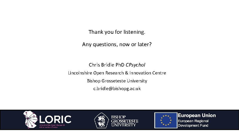 Thank you for listening. Any questions, now or later? Chris Bridle Ph. D CPsychol