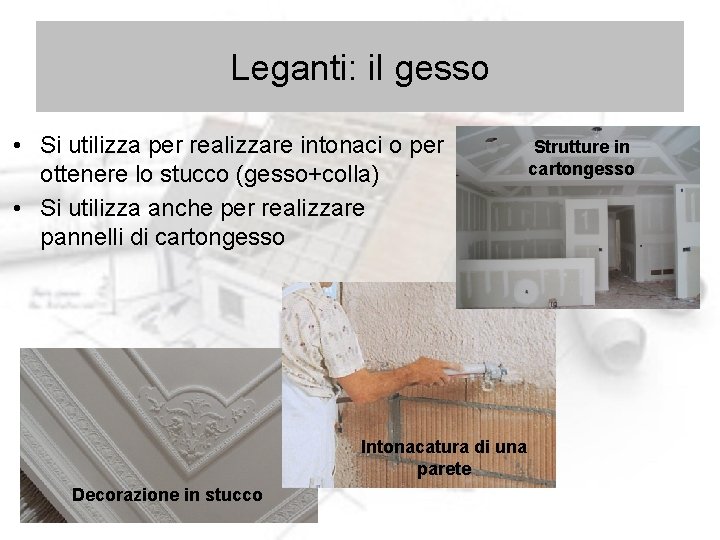 Leganti: il gesso • Si utilizza per realizzare intonaci o per ottenere lo stucco