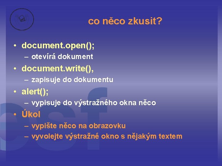co něco zkusit? • document. open(); – otevírá dokument • document. write(), – zapisuje