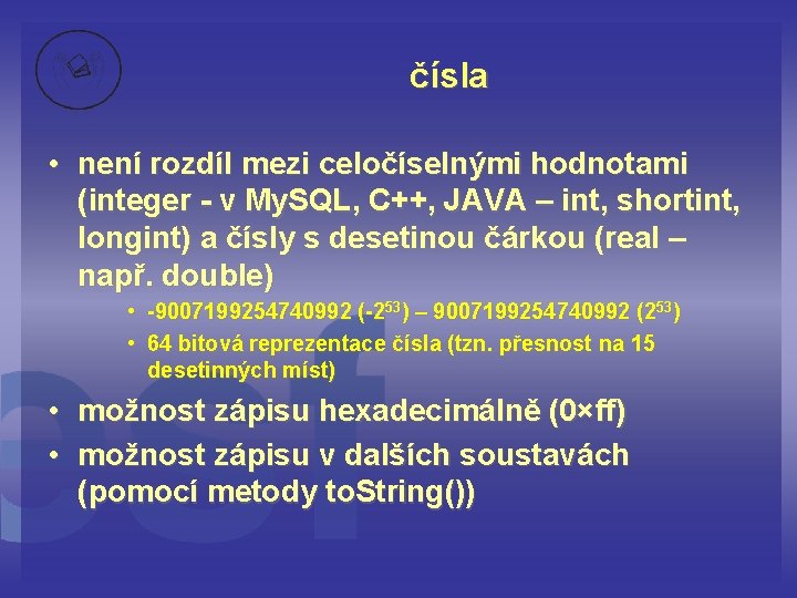 čísla • není rozdíl mezi celočíselnými hodnotami (integer - v My. SQL, C++, JAVA