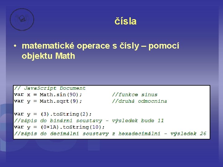 čísla • matematické operace s čísly – pomocí objektu Math 