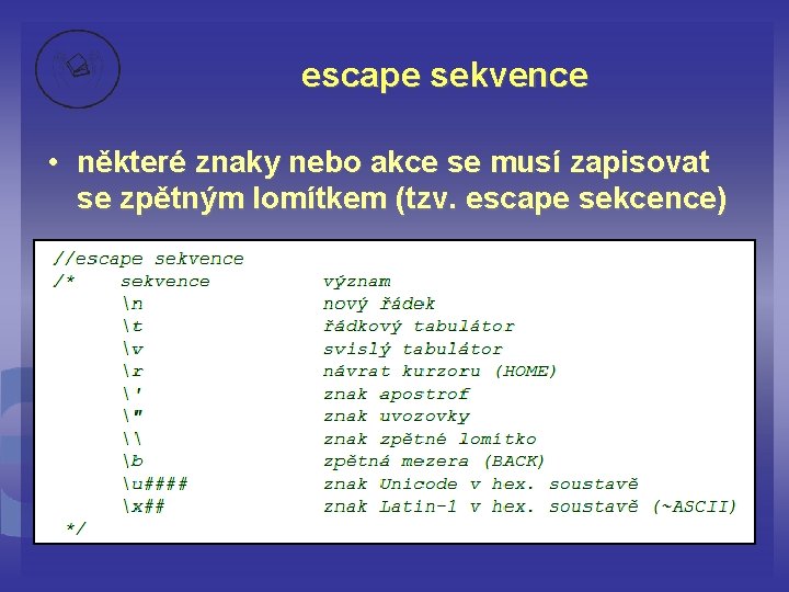 escape sekvence • některé znaky nebo akce se musí zapisovat se zpětným lomítkem (tzv.