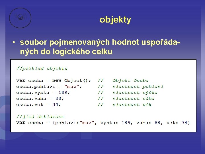 objekty • soubor pojmenovaných hodnot uspořádaných do logického celku 